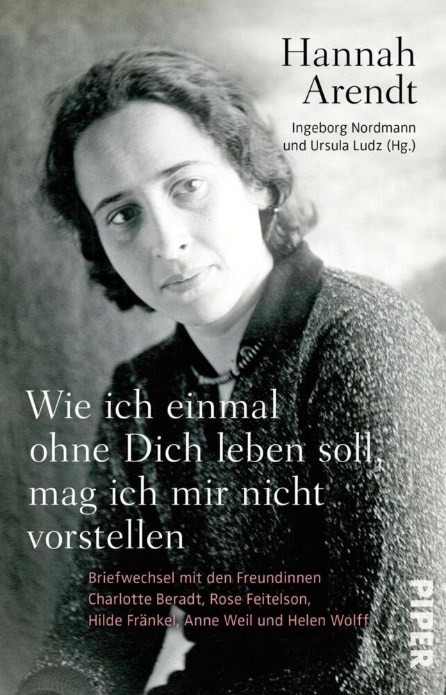 Wie ich einmal ohne Dich leben soll, mag ich mir nicht vorstellen (Hannah Arendt)