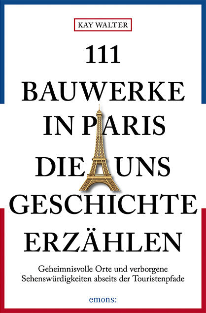 111 Bauwerke in Paris, die uns Geschichte erzählen (Kay Walter)