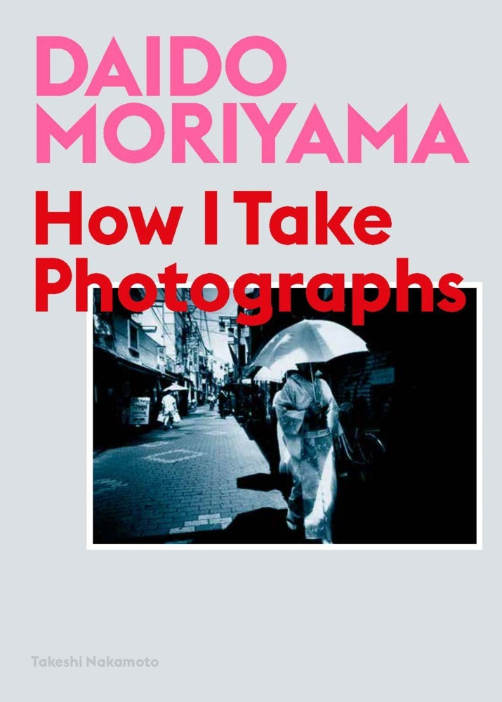 Daido Moriyama: How I Take Photographs (Daido Moriyama)