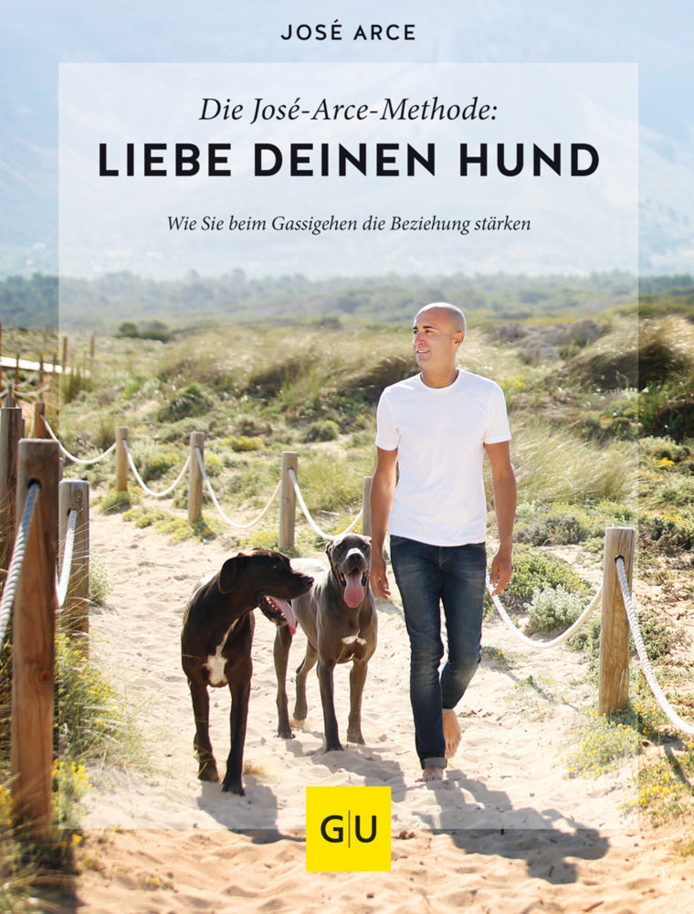 Die  José-Arce-Methode: Liebe Deinen Hund. Wie Sie beim Gassigehen die Beziehung stärken (José Arce)