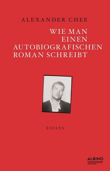 Wie man einen autobiografischen Roman schreibt (Alexander Chee)