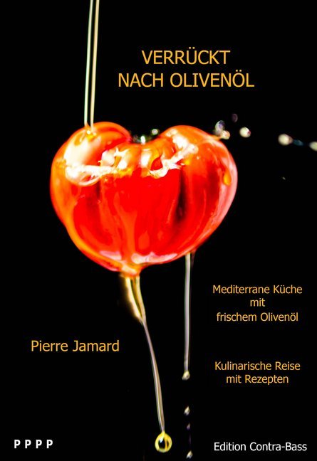 Verrückt nach Olivenöl - Mediterrane Küche mit frischem Olivenöl (Pierre Jamard)