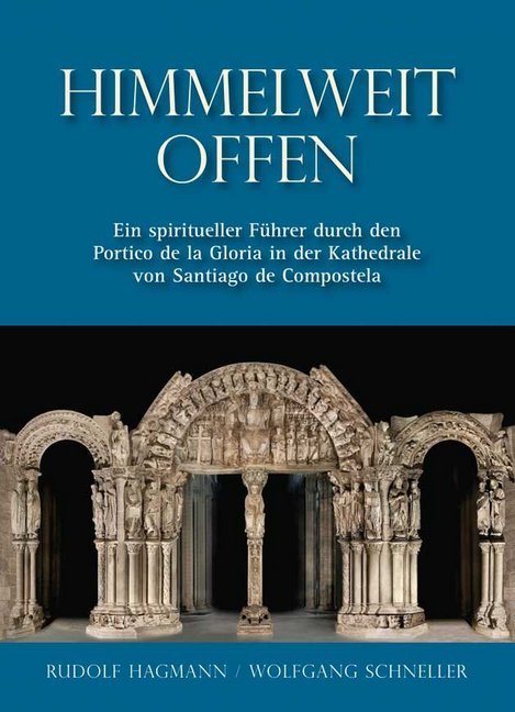 Himmelweit offen - Ein spiritueller Führer durch den Portico de la Gloria in der Kathedrale von Santiago de Compostela (Rudolf Hagmann)