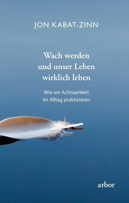 Wach werden und unser Leben wirklich leben (Jon Kabat-Zinn)