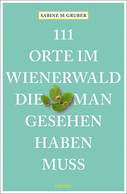 111 Orte im Wienerwald, die man gesehen haben muss (Sabine M. Gruber)
