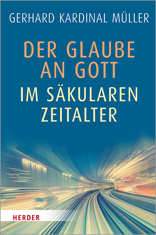 Der Glaube an Gott im säkularen Zeitalter (Gerhard Ludwig Müller)