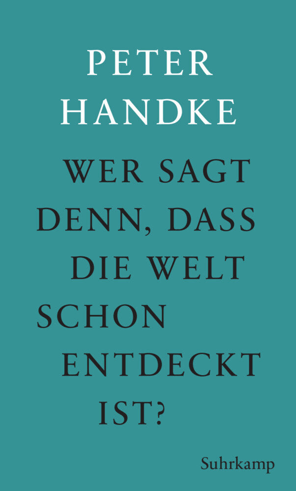 Wer sagt denn, daß die Welt schon entdeckt ist (Peter Handke)
