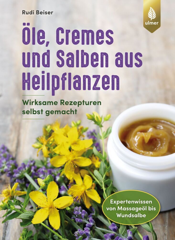 Öle, Cremes und Salben aus Heilpflanzen (Rudi Beiser)