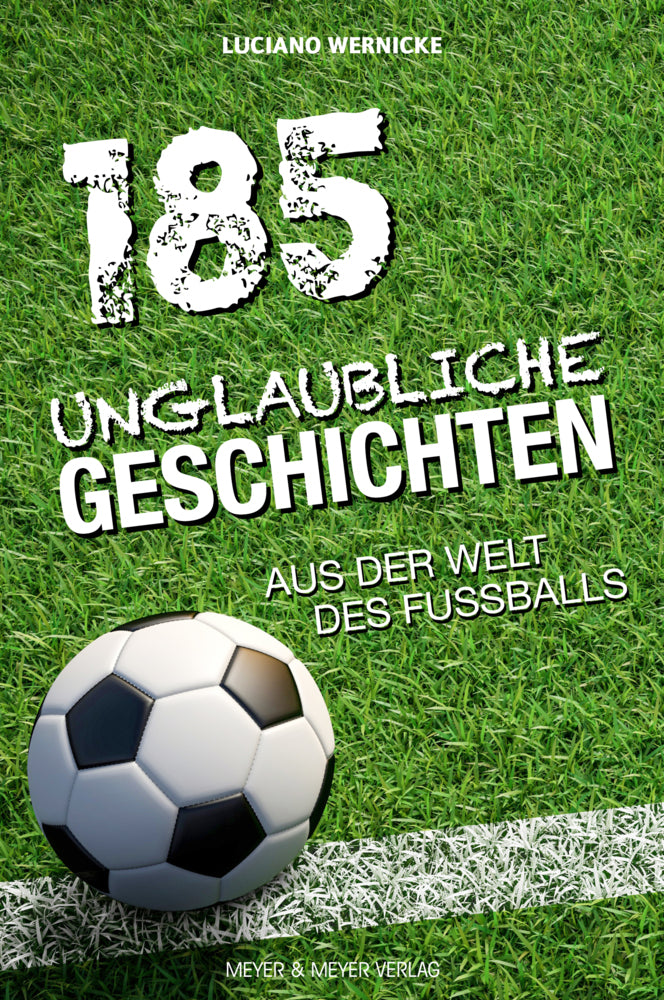 185 unglaubliche Geschichten aus der Welt des Fußballs (Luciano Wernicke)