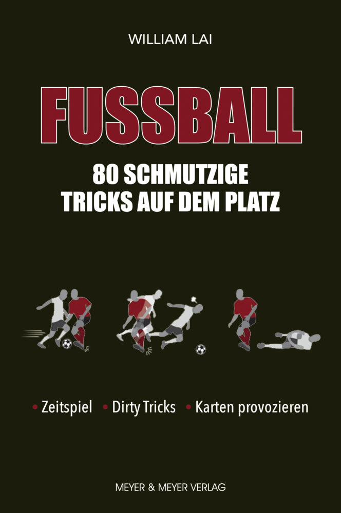 Fußball: 80 schmutzige Tricks auf dem Platz (William Lai)