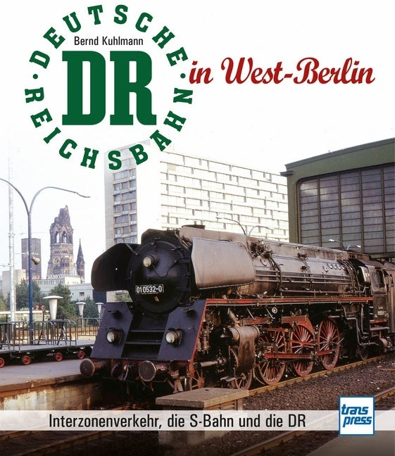 Die Deutsche Reichsbahn in West-Berlin (Bernd Kuhlmann)
