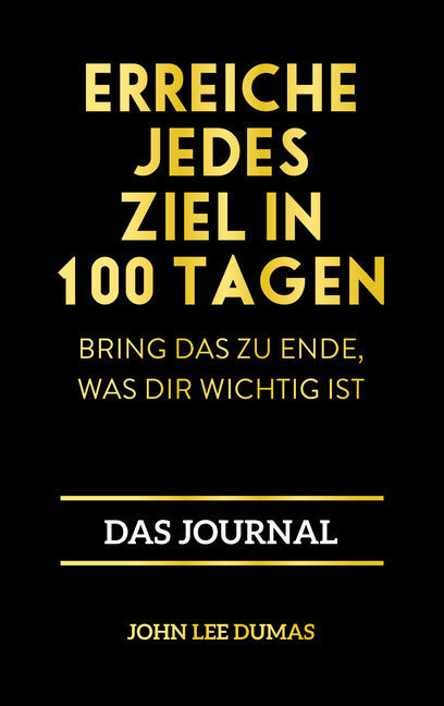 Erreiche jedes Ziel in 100 Tagen (John Lee Dumas)