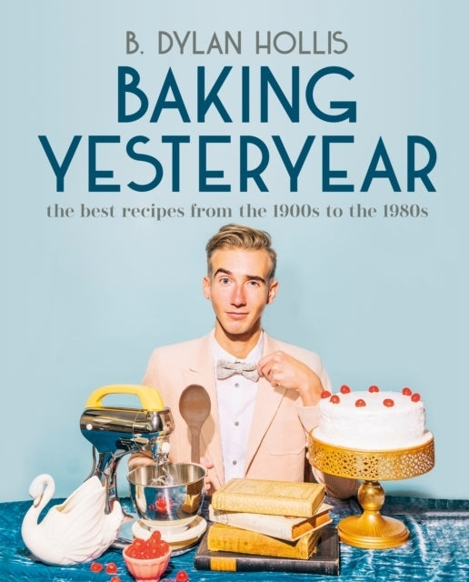 Baking Yesteryear (B. Dylan Hollis)