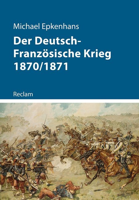 Der Deutsch-Französische Krieg 1870/1871 (Michael Epkenhans)