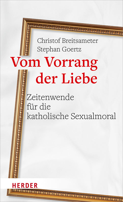 Vom Vorrang der Liebe - Zeitenwende für die katholische Sexualmoral (Christof Breitsameter)