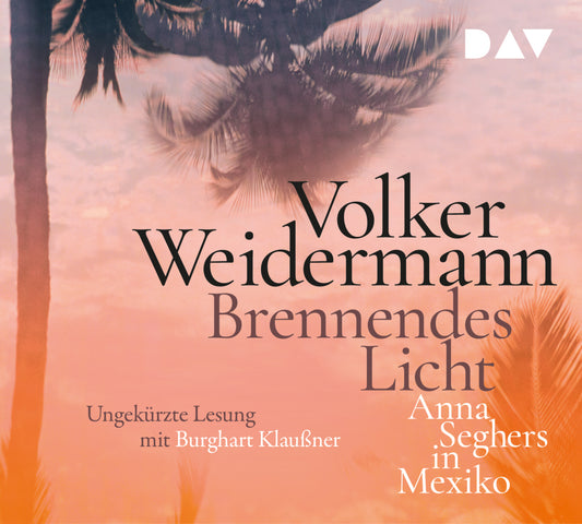 Brennendes Licht. Anna Seghers in Mexiko, 4 Audio-CD (Volker Weidermann)