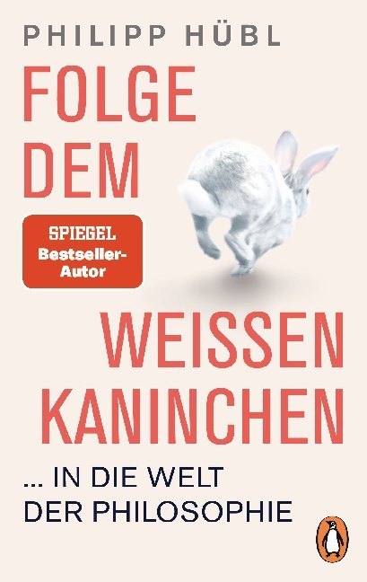 Folge dem weißen Kaninchen ... in die Welt der Philosophie (Philipp Hübl)