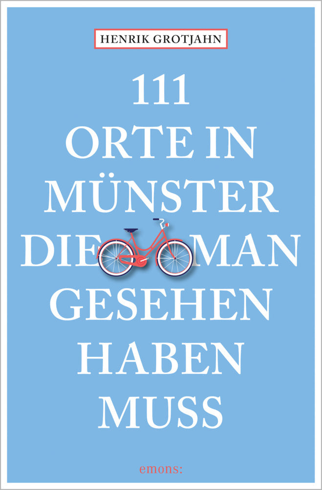111 Orte in Münster, die man gesehen haben muss (Henrik Grotjahn)
