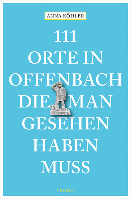 111 Orte in Offenbach, die man gesehen haben muss (Anna Köhler)