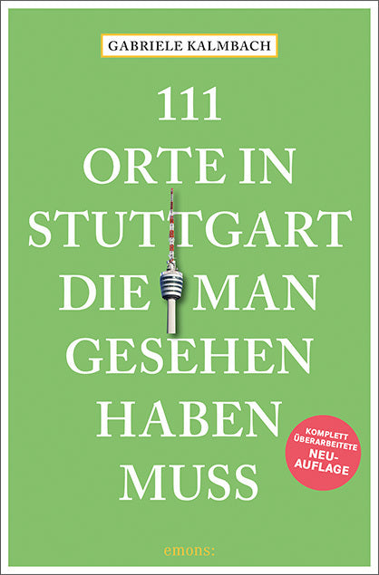 111 Orte in Stuttgart, die man gesehen haben muss (Gabriele Kalmbach)