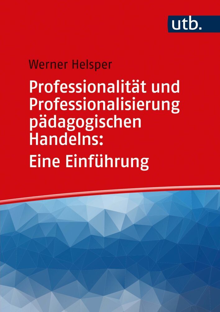 Professionalität und Professionalisierung pädagogischen Handelns: Eine Einführung (Werner Helsper)