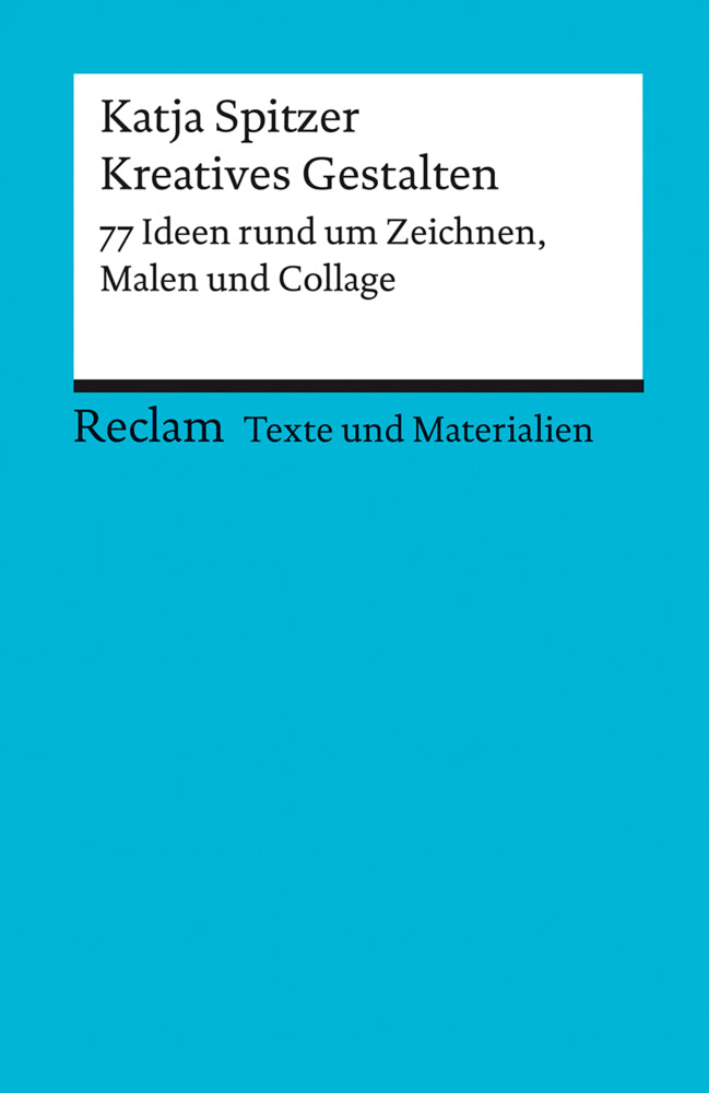 Kreatives Gestalten. 77 Ideen rund um Zeichnen, Malen und Collage. Texte und Materialien für den Unterricht (Katja Spitzer)