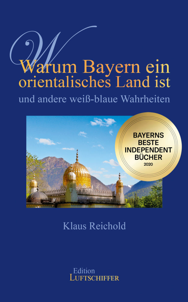 Warum Bayern ein orientalisches Land ist und andere weiß-blaue Wahrheiten (Klaus Reichold)