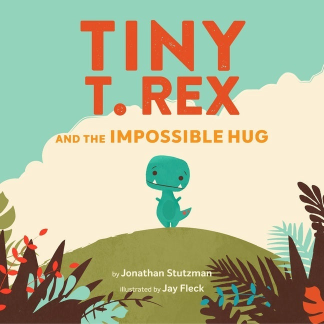 Tiny T. Rex and the Impossible Hug (Jonathan Stutzman)