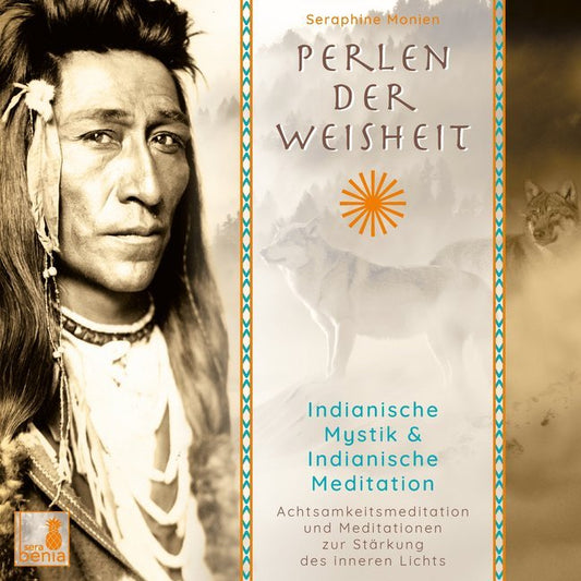 Perlen der Weisheit, Indianische Mystik {Indianer Meditation CD, Indianische Weisheiten, Morgen-Meditation, Die zwei Wölfe}, Audio-CD (Seraphine Monien)