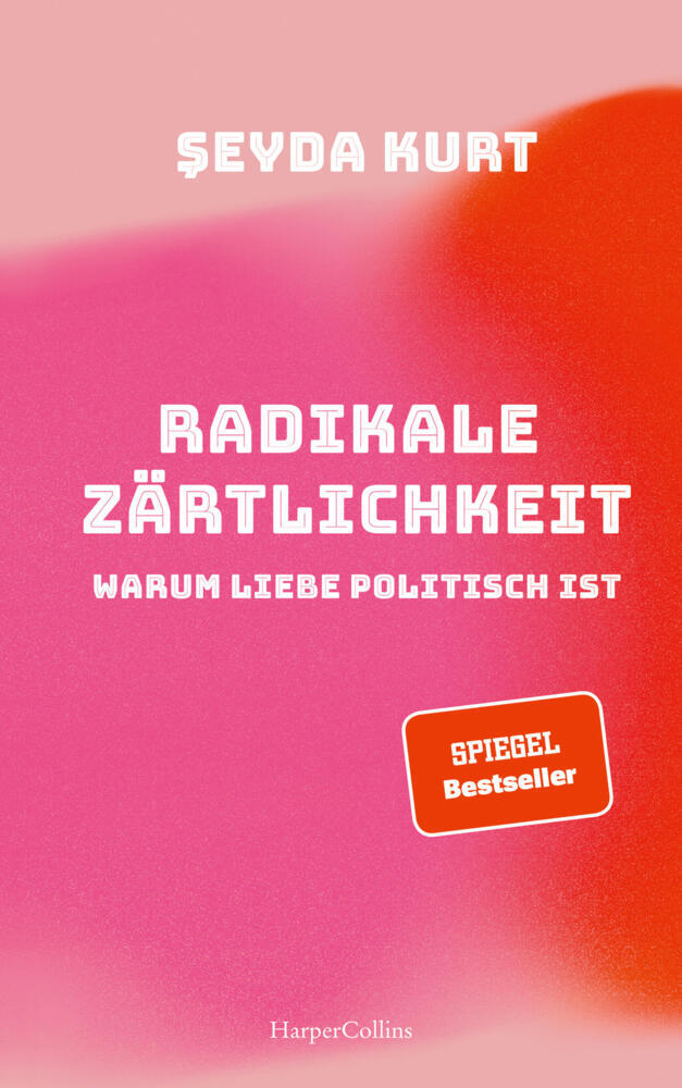 Radikale Zärtlichkeit. Warum Liebe politisch ist (Seyda Kurt)