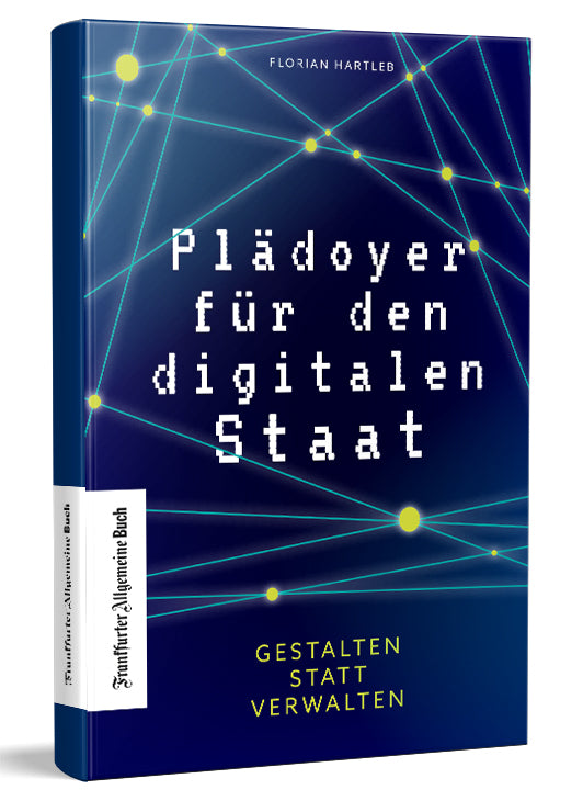 Plädoyer für den digitalen Staat (Florian Hartleb)