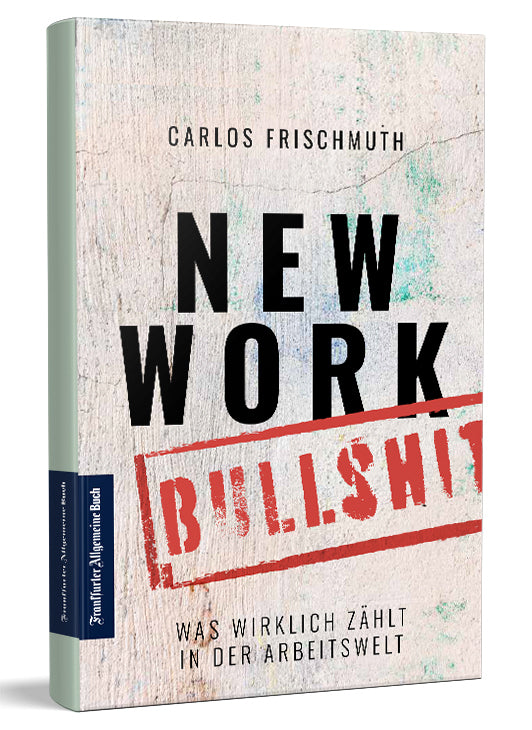 New Work Bullshit: Was wirklich zählt in der Arbeitswelt (Carlos Frischmuth)