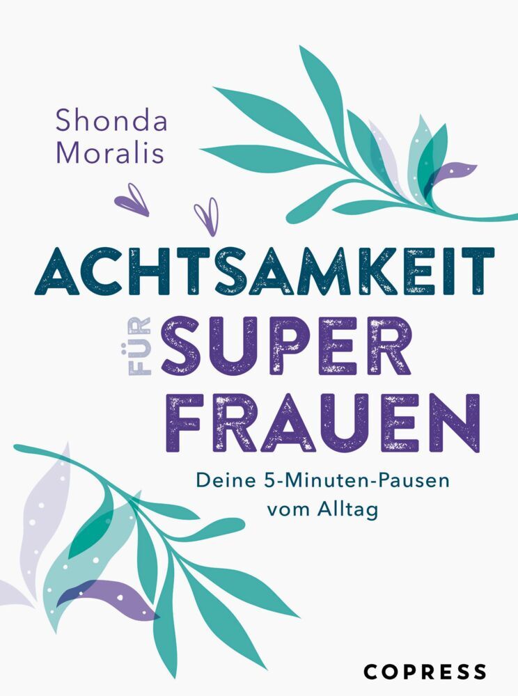 Achtsamkeit für Superfrauen. Deine 5-Minuten-Pausen vom Alltag. (Shonda Moralis)