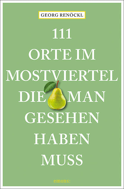 111 Orte im Mostviertel, die man gesehen haben muss (Georg Renöckl)