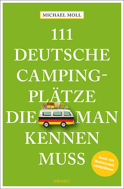 111 deutsche Campingplätze, die man kennen muss (Michael Moll)