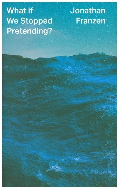 What If We Stopped Pretending? (Jonathan Franzen)