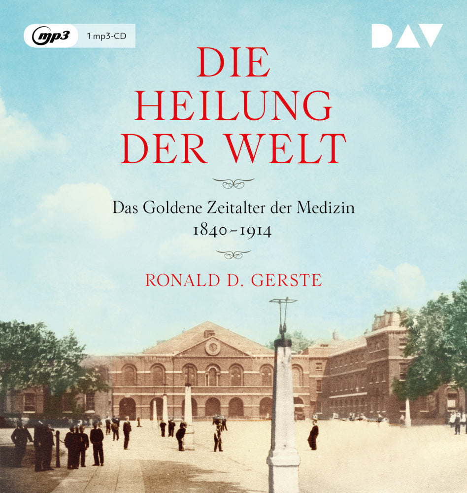 Die Heilung der Welt. Das Goldene Zeitalter der Medizin 1840-1914, 1 Audio-CD, 1 MP3 (Ronald D. Gerste)