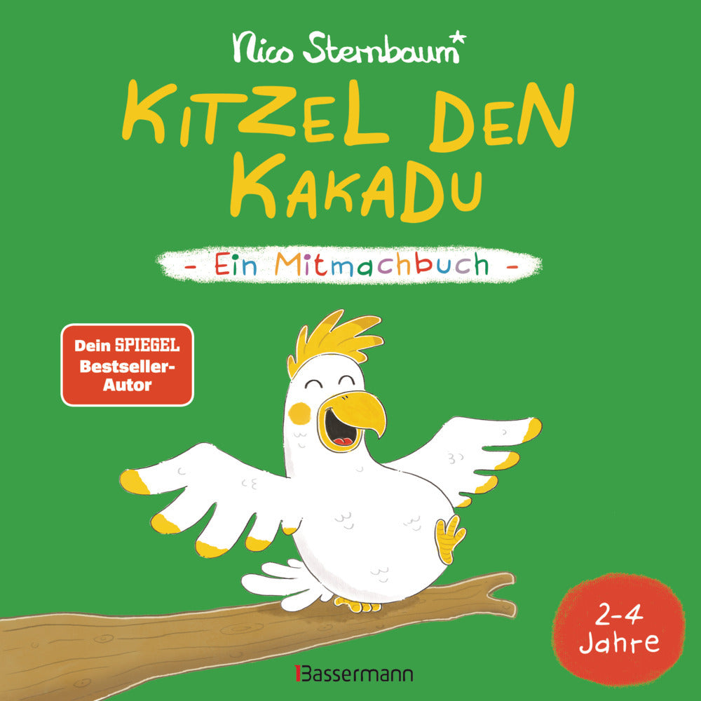Kitzel den Kakadu - Ein Mitmachbuch zum Schütteln, Schaukeln, Pusten, Klopfen und sehen, was dann passiert. Von 2 bis 4 Jahren. Vom Bestsellerautoren (Schüttel den Apfelbaum) (Nico Sternbaum)