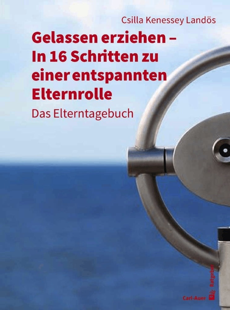 Gelassen erziehen - In 16 Schritten zu einer entspannten Elternrolle (Csilla Kenessey Landös)