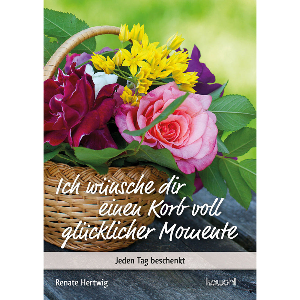 Ich wünsche Dir einen Korb voll glücklicher Momente (Renate Hertwig)