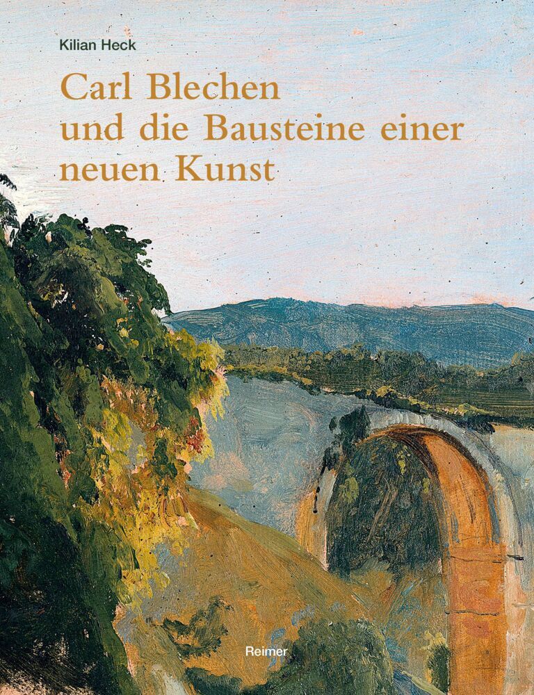 Carl Blechen und die Bausteine einer neuen Kunst (Kilian Heck)