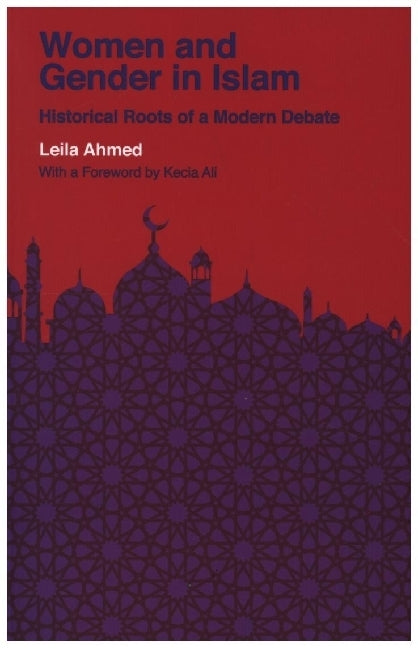 Women and Gender in Islam - Historical Roots of a Modern Debate (Leila Ahmed)