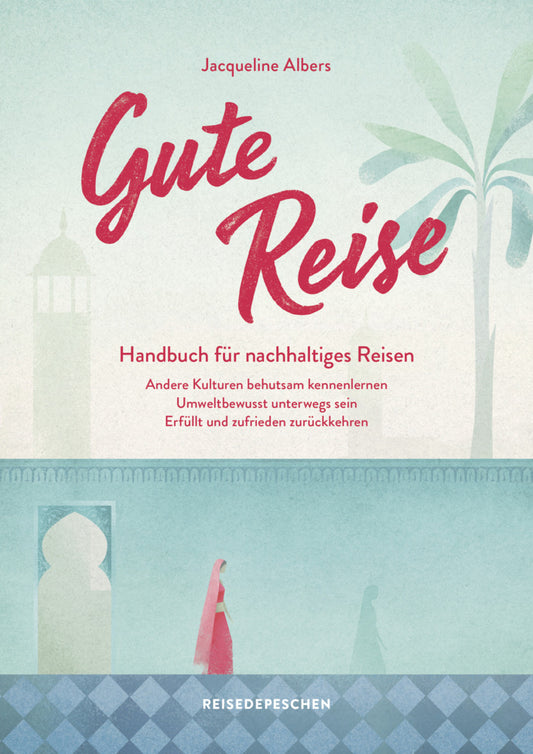 Gute Reise: Handbuch für nachhaltiges Reisen (Jacqueline Albers)