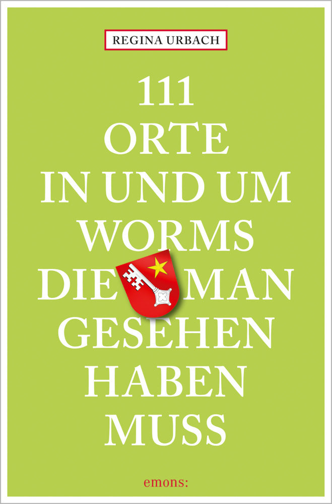 111 Orte in und um Worms, die man gesehen haben muss (Regina Urbach)