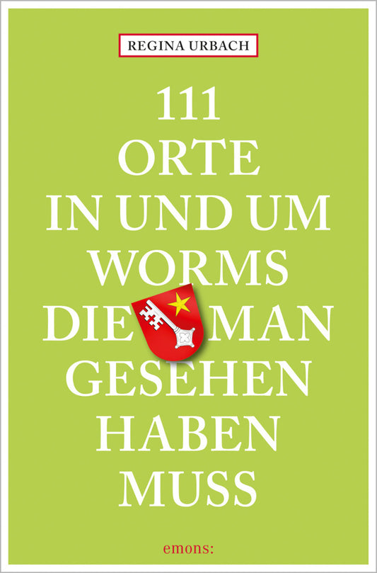 111 Orte in und um Worms, die man gesehen haben muss (Regina Urbach)