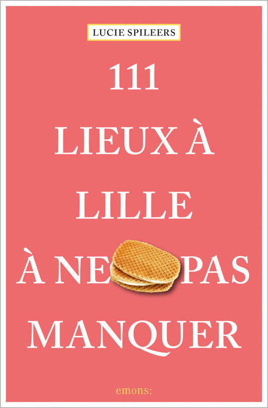 111 Lieux à Lille à ne pas manquer (Lucie Spileers)