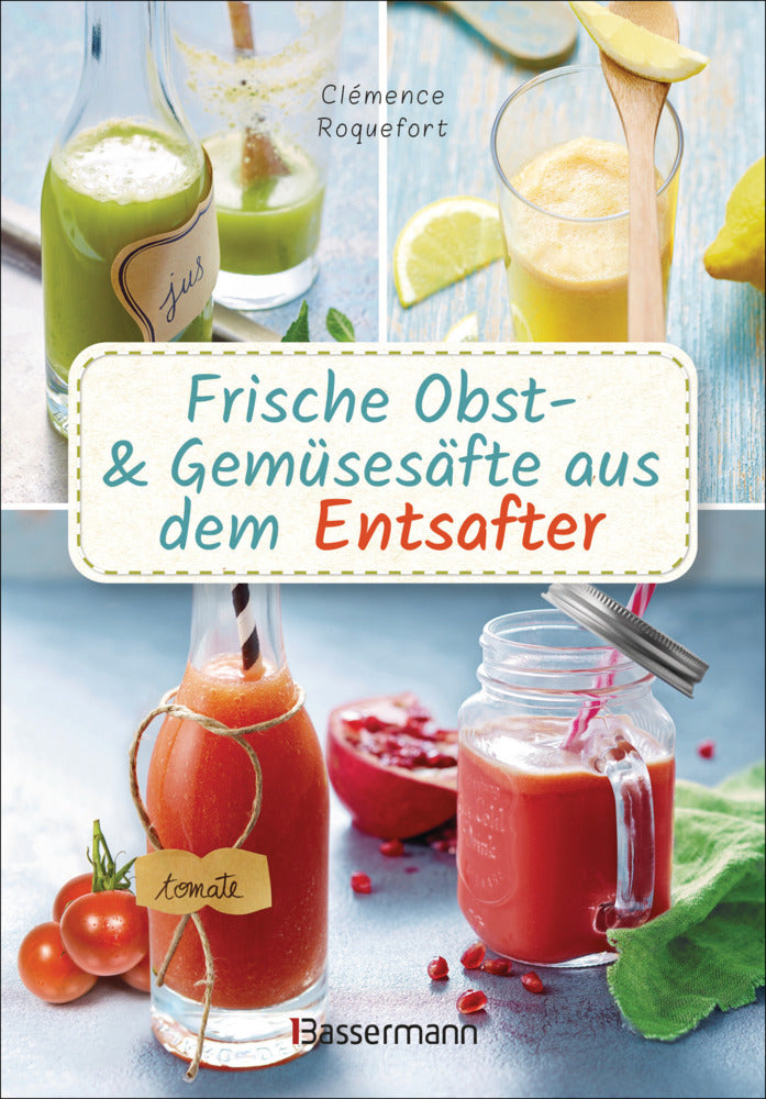 Obst- und Gemüsesäfte aus dem Entsafter. 111 Rezepte für Gesundheit, Energie und gute Laune, für Erfrischungs-, Power- und Detoxdrinks zum Fasten und Entschlacken (Clémence Roquefort)
