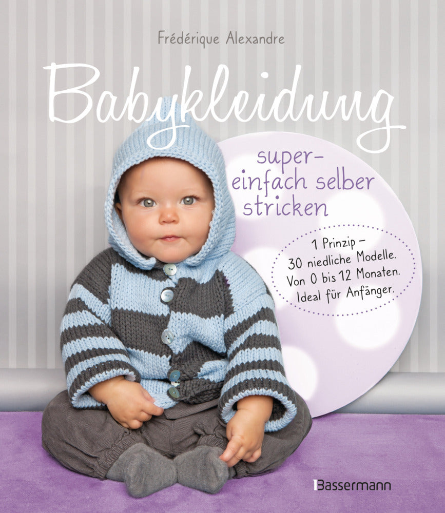 Babykleidung supereinfach selber stricken! 1 Prinzip - 30 niedliche Modelle (Frédérique Alexandre)