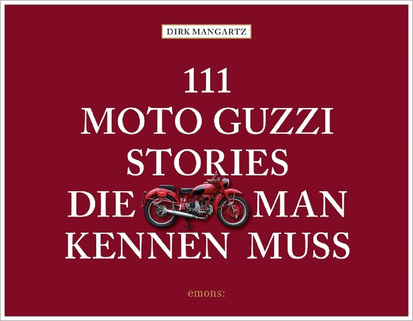 111 Moto Guzzi-Stories, die man kennen muss (Dirk Mangartz)