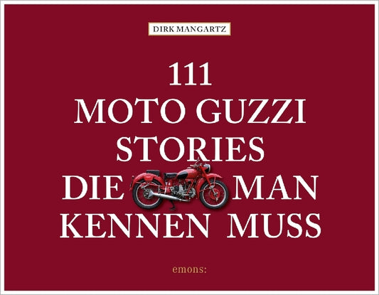 111 Moto Guzzi-Stories, die man kennen muss (Dirk Mangartz)